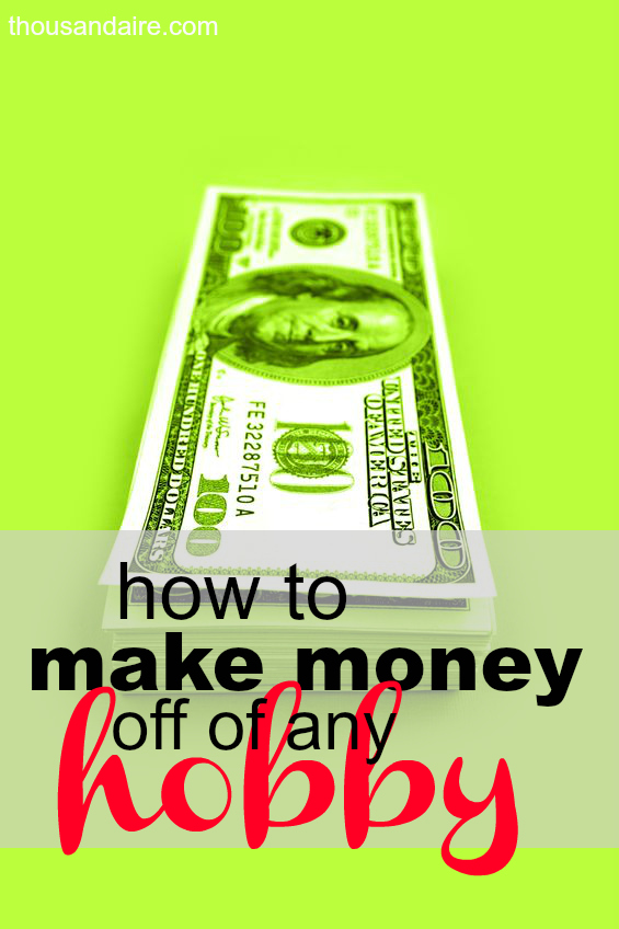 You Can Earn Money Off Your Hobby Thousandaire