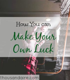 making your own luck, how to be lucky, making your own luck